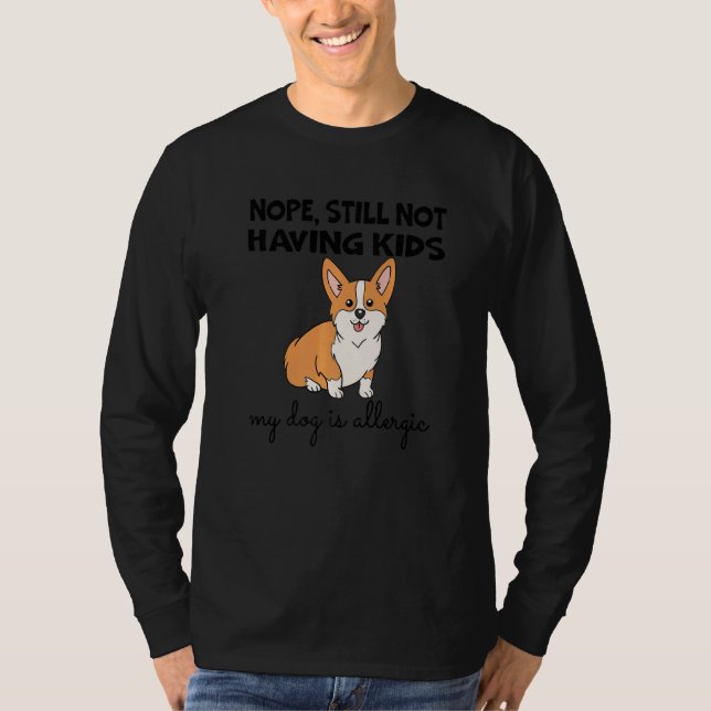 Nope Still Not Having Kids My Dog Is Allergic Happ T-Shirt (Vorderseite)