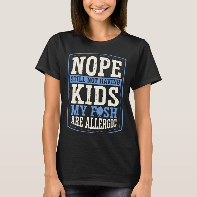 Nope Still Not Having Kids My Fish Are Allergic Ch T-Shirt (Vorderseite)