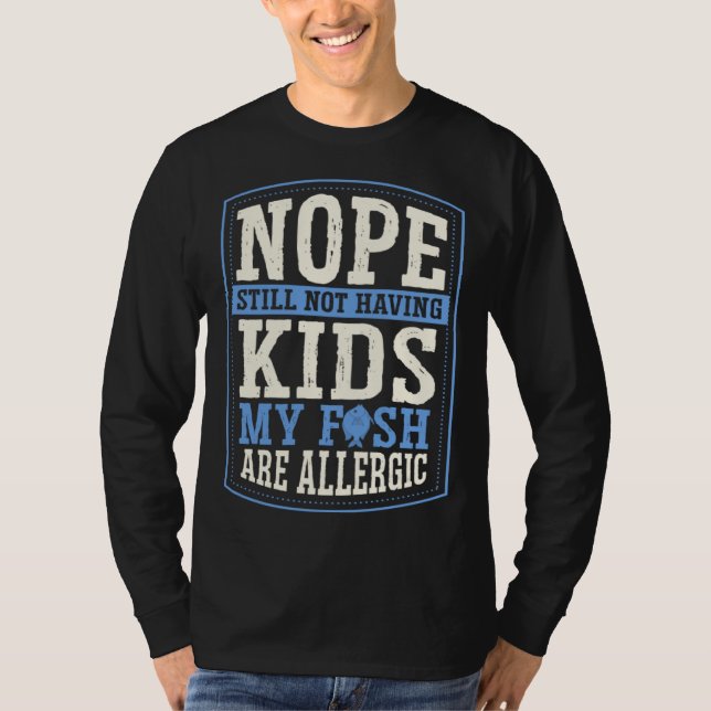 Nope Still Not Having Kids My Fish Are Allergic Ch T-Shirt (Vorderseite)