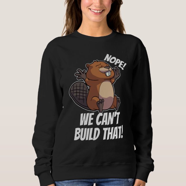 Nope We can't Build it Dam it Team Beaver House Co Sweatshirt (Vorderseite)