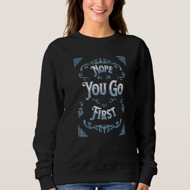 Nope You Go First Sweatshirt (Vorderseite)