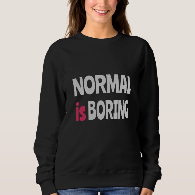 Normal is Boring Sweatshirt (Vorderseite)