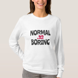 Normal is Boring T-Shirt