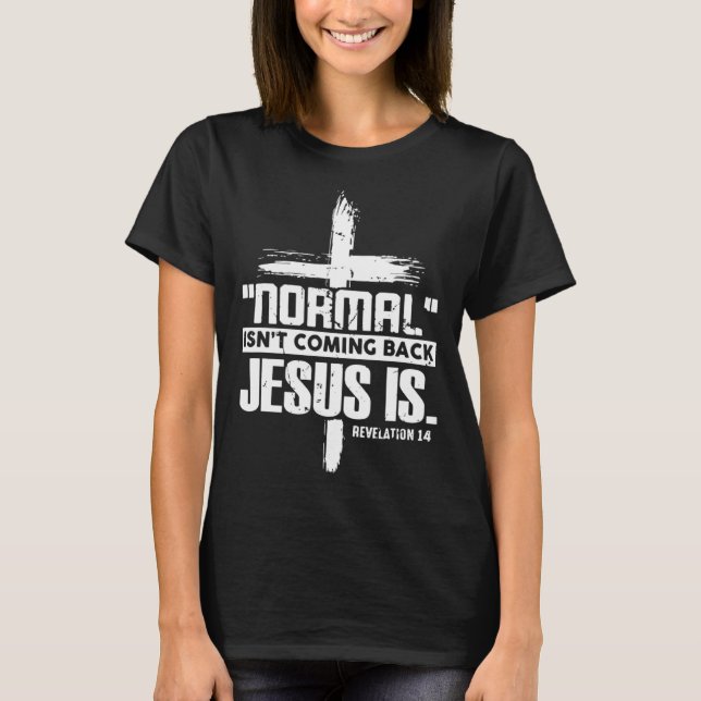 Normal Isn Coming Back Jesus Is Christian Catholic T-Shirt (Vorderseite)