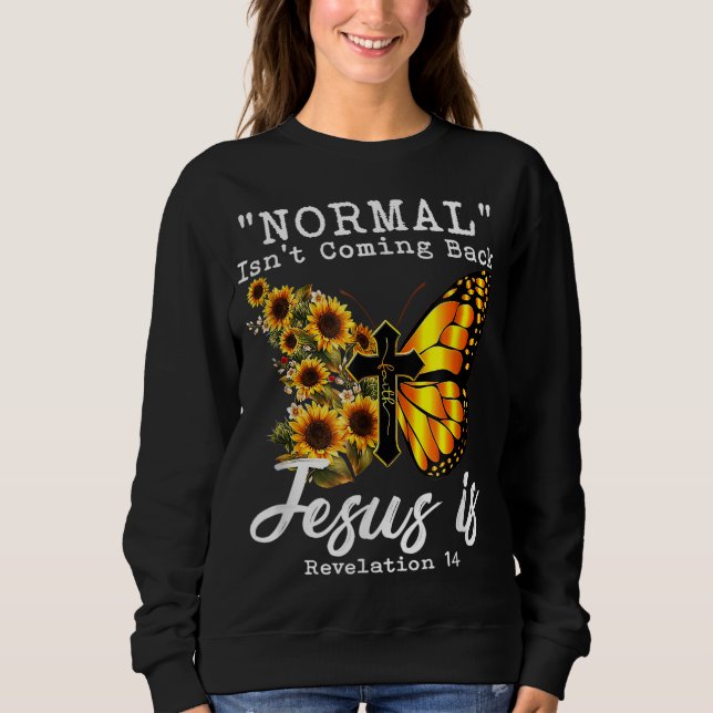 Normal Isn't Coming Back Jesus is Christian Sunflo Sweatshirt (Vorderseite)