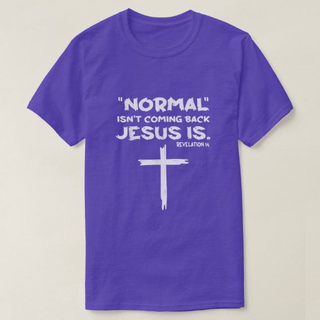 Normal Isn't Coming Back Jesus Is  T-Shirt (Design vorne)