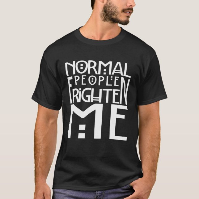 Normal people scare me Unusual nonconformist and o T-Shirt (Vorderseite)