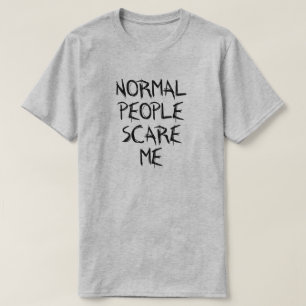 NORMALE LEUTE ERSCHRECKEN MICH! T-Shirt