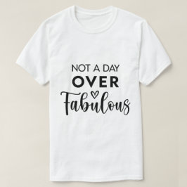 Not a Day Over Fabulous – Funny Birthday Quote T-Shirt