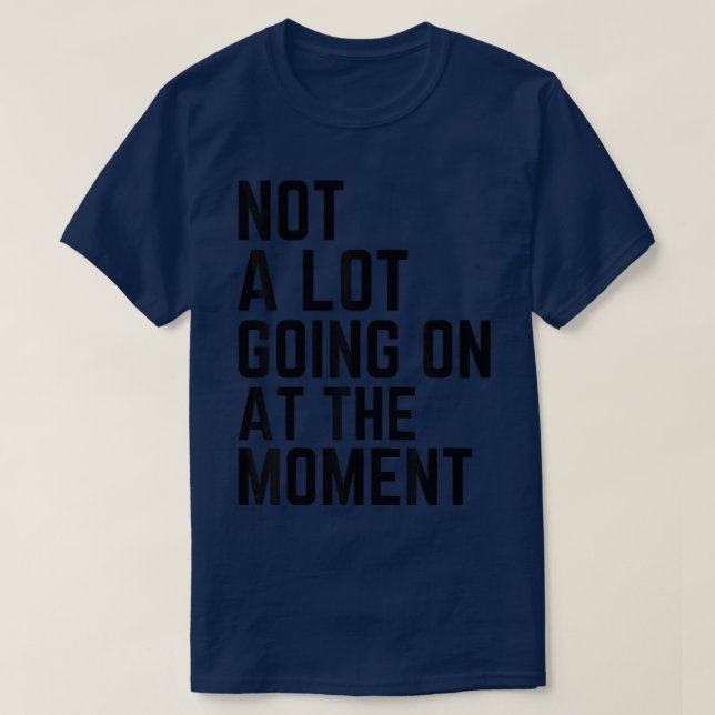 Not A Lot Going On At The Moment Funny Lazy Bored  T-Shirt (Design vorne)