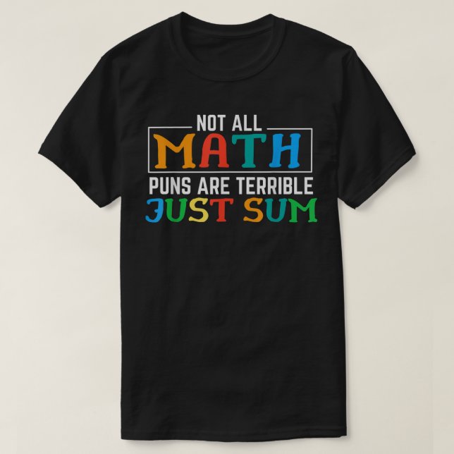 Not All Math Puns Are Terrible Just Sum Math T-Shirt (Design vorne)