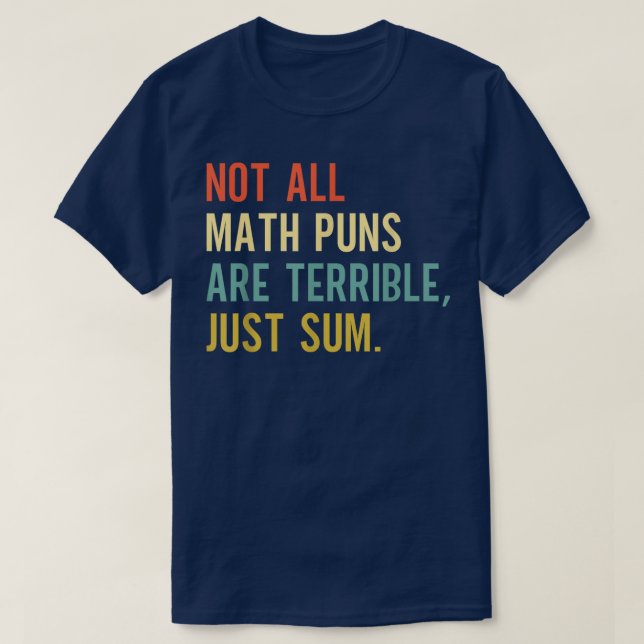Not All Math Puns Are Terrible Just Sum Math T-Shirt (Design vorne)