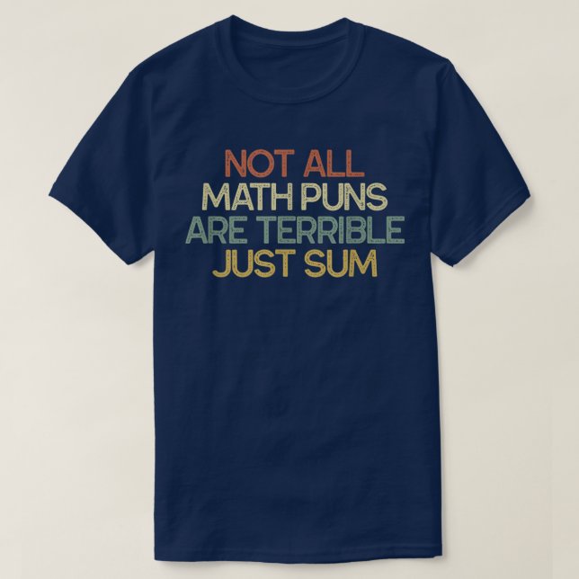Not All Math Puns Are Terrible Just Sum Math T-Shirt (Design vorne)