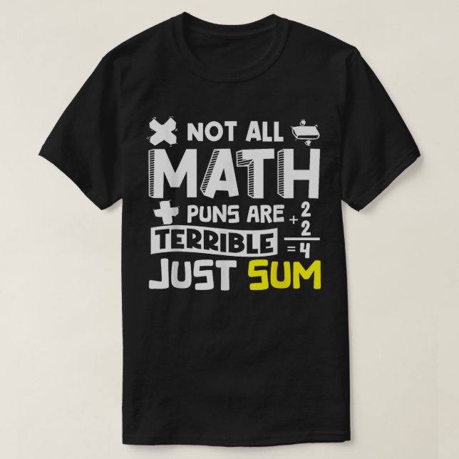 Not All Math Puns Are Terrible Just Sum Math T-Shirt (Design vorne)