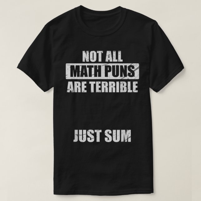 Not All Math Puns Are Terrible Just Sum Math T-Shirt (Design vorne)