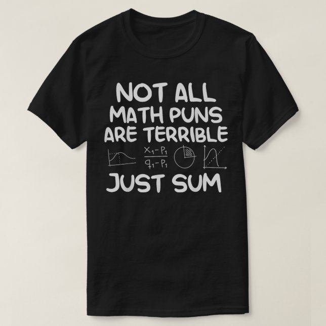 Not All Math Puns Are Terrible Just Sum Math T-Shirt (Design vorne)