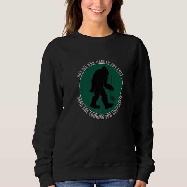 Not All Who Wander Are Lost Funny Sasquatch Golf B Sweatshirt (Vorderseite)