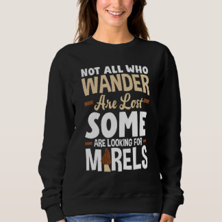 Not All Who Wander Are Lost Morel Mushroom Hunter Sweatshirt