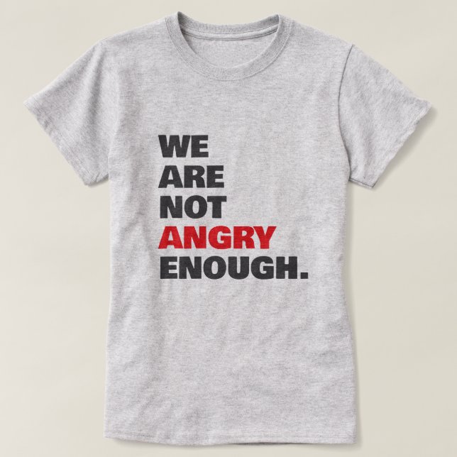 Not Angry Enough Protest Justice T-Shirt (Design vorne)