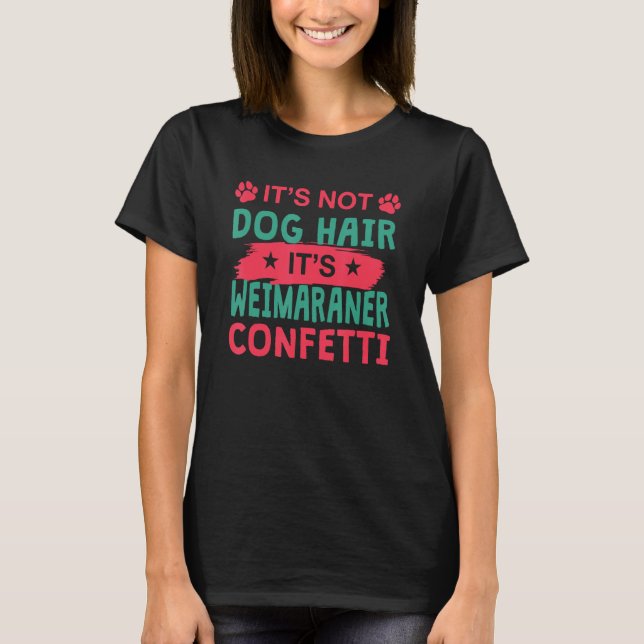 Not Dog Hair It s Weimaraner Confetti Dog   Pets T-Shirt (Vorderseite)