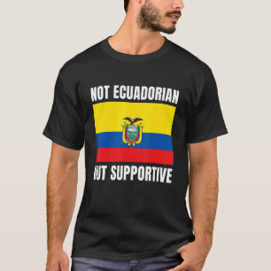 Not Ecuadorian But Supportive Ecuador Flag Support T-Shirt
