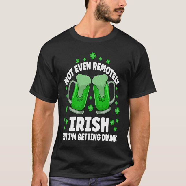 Not Even Remotely Irish Drunk Beer Drinking St Pat T-Shirt (Vorderseite)