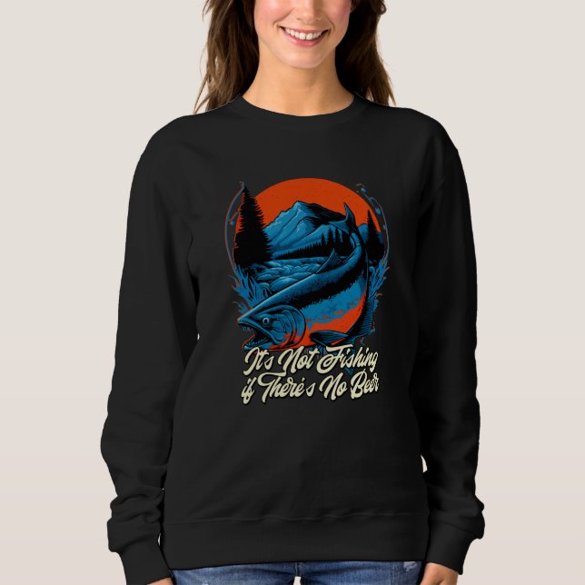 Not Fishing if Theres No Beer Fisherman Beer Fish Sweatshirt (Vorderseite)
