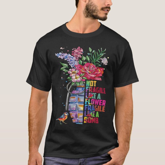 Not fragile like a flower fragile like a bomb T-Shirt (Vorderseite)