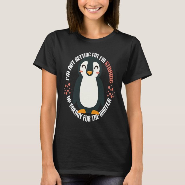 Not Getting Fat I'm Storing Up Energy Penguin T-Shirt (Vorderseite)