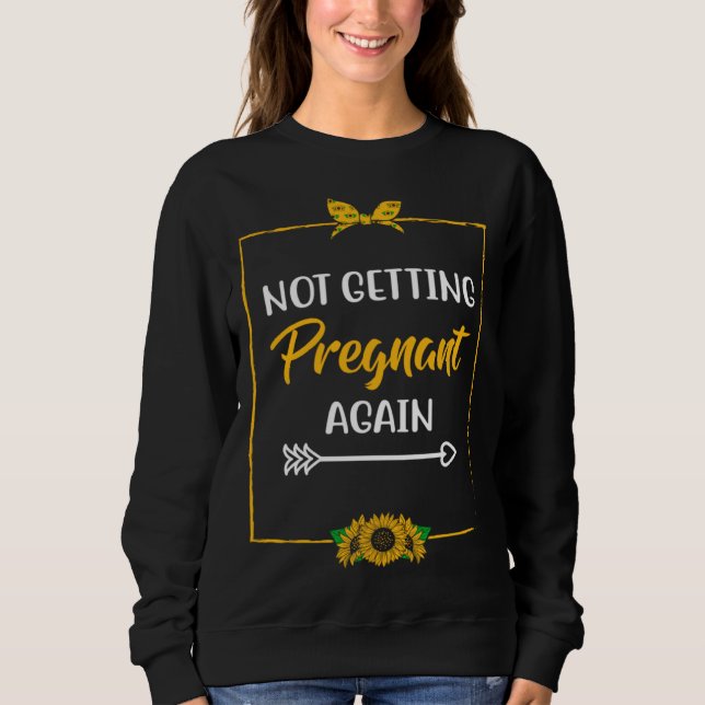 Not Getting Pregnant Again Mom Mother Joke Mom of  Sweatshirt (Vorderseite)