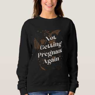 Not Getting Pregnant Again Mom Pun Mother Joke Mom Sweatshirt