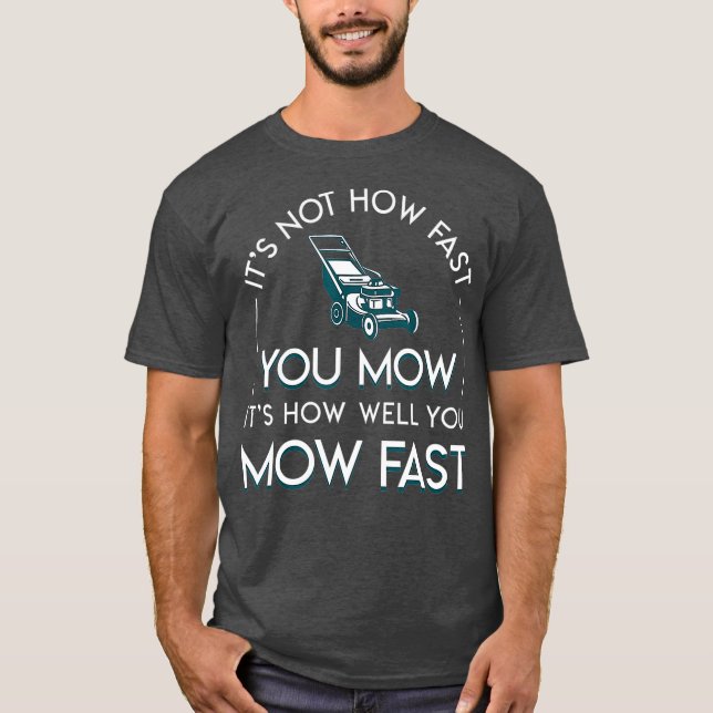 Not How Fast You Mow Its How Well You Mow Fast T-Shirt (Vorderseite)
