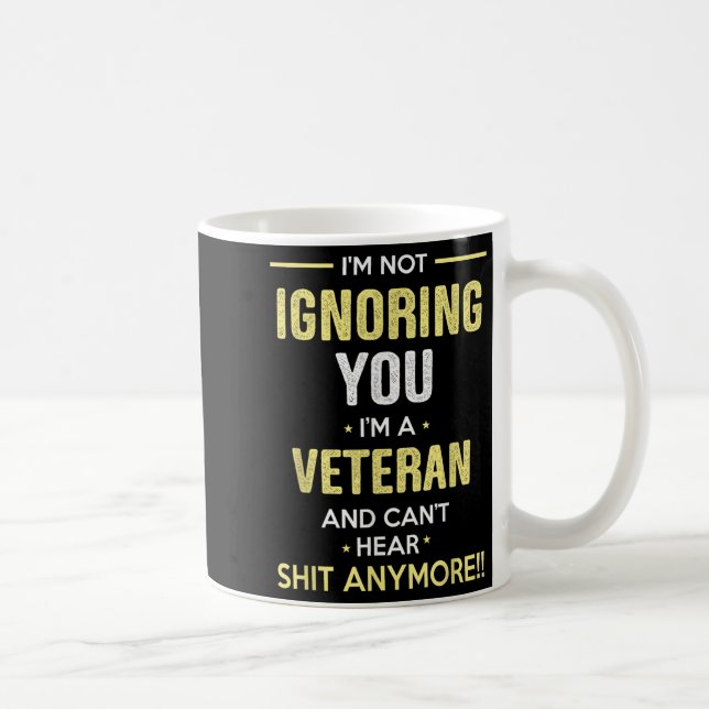 Not Ignoring I'm Veteran Can't Hear Sh-t Anymore  Kaffeetasse (Rechts)