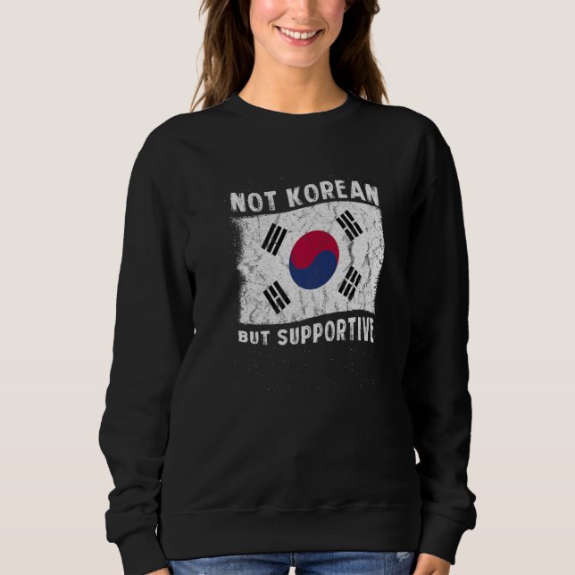 Not Korean But Supportive National Flag Inspiratio Sweatshirt (Vorderseite)