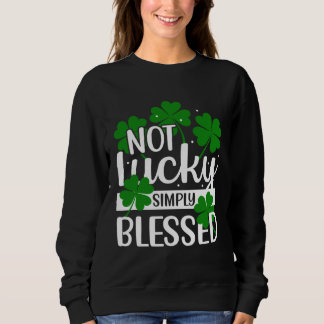 Not Lucky Simply Blessed Shamrock Christian St Pat Sweatshirt