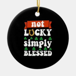 Not Lucky Simply Meured St. Patrick's Day Keramik Ornament