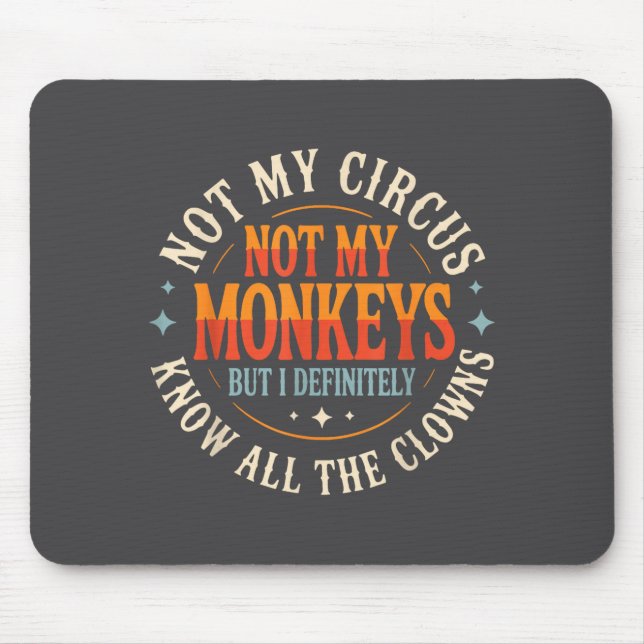 Not My Circus Not My Monkeys But I Know All The Cl Mousepad (Vorne)
