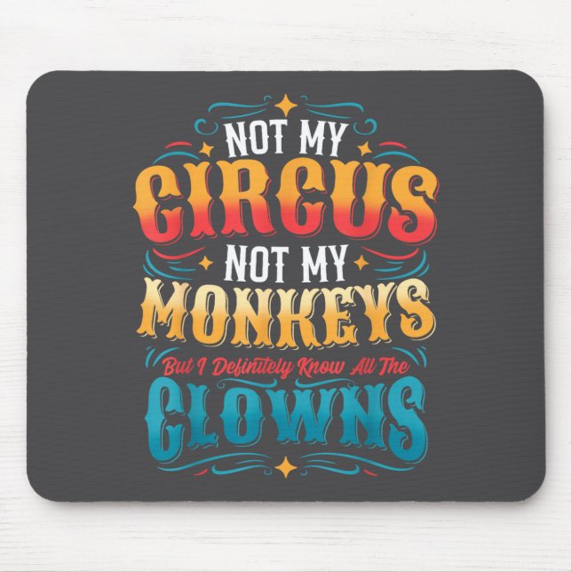 Not My Circus Not My Monkeys But I Know All The Cl Mousepad (Vorne)