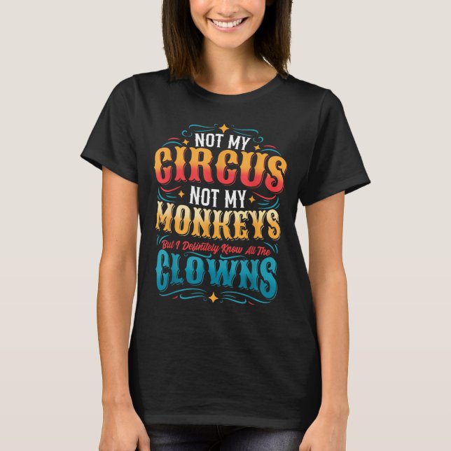Not My Circus Not My Monkeys But I Know All The Cl T-Shirt (Vorderseite)