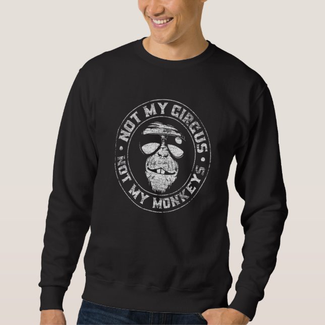 Not My Circus Not My Monkeys Funny Animal Sweatshirt (Vorderseite)