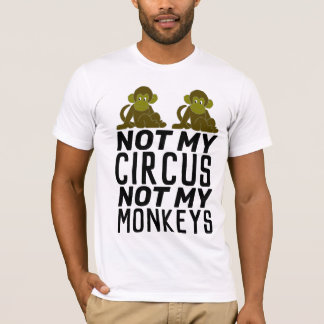 NOT MY CIRCUS NOT MY MONKEYS T-Shirt