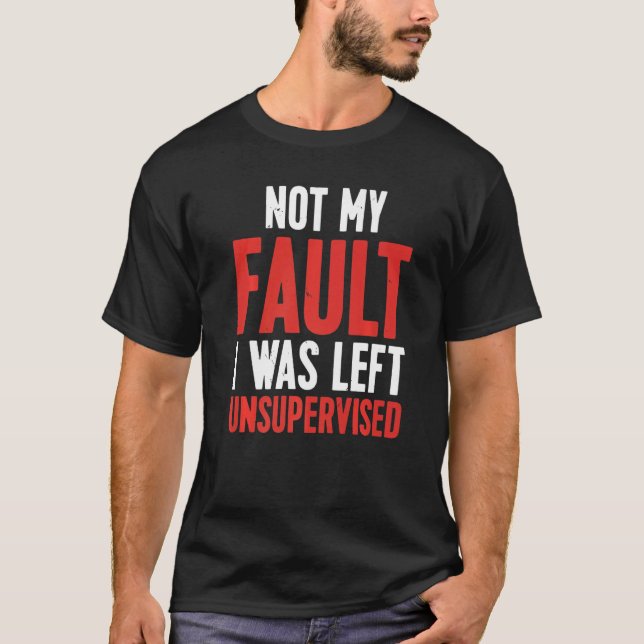 Not My Fault I Was Left Unsupervised Premium T-Shirt (Vorderseite)