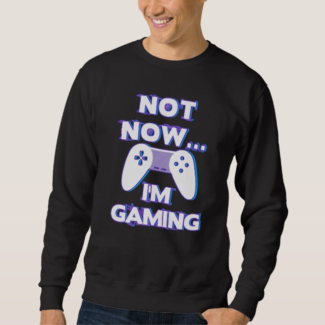 Not Now I'm Gaming I Can't Busy Funny Video Gamer  Sweatshirt (Vorderseite)
