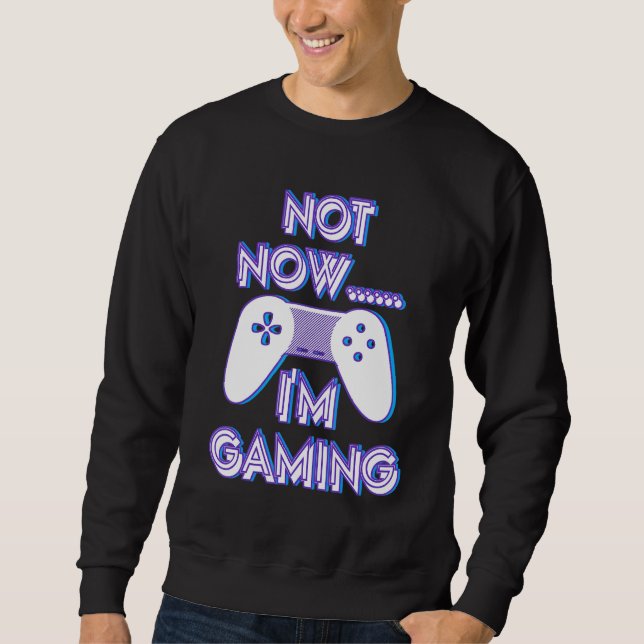 Not Now I'm Gaming I Can't Busy Funny Video Gamer_ Sweatshirt (Vorderseite)