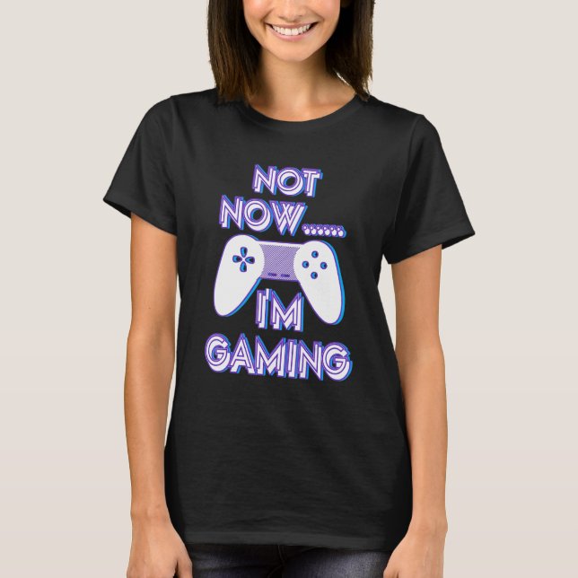 Not Now I'm Gaming I Can't Busy Funny Video Gamer_ T-Shirt (Vorderseite)