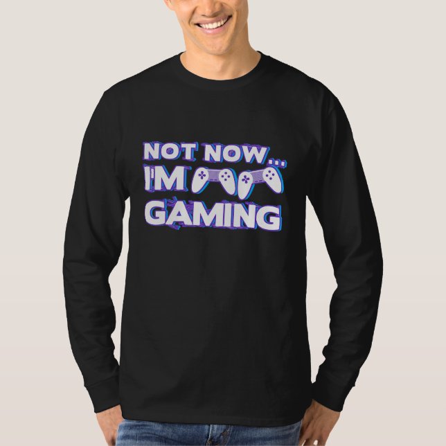 Not Now I'm Gaming I Can't Busy Funny Video Gamer_ T-Shirt (Vorderseite)