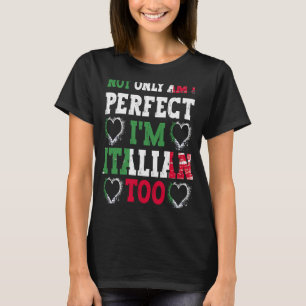 Not Only Am I Perfect I'm Italian Too T-Shirt