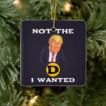 Not The D I Wanted Ceramic Ornament<br><div class="desc">Not The D I Wanted Ceramic Ornament</div>