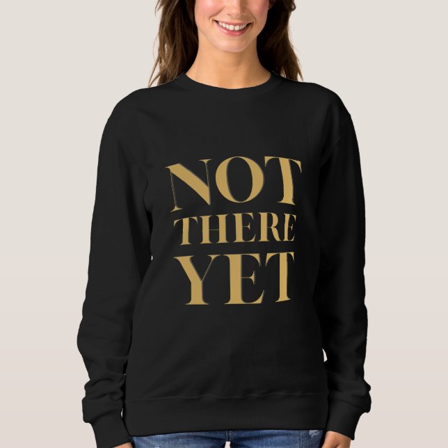 Not There Yet – Motivational Quote Women's Sweatshirt (Vorderseite)