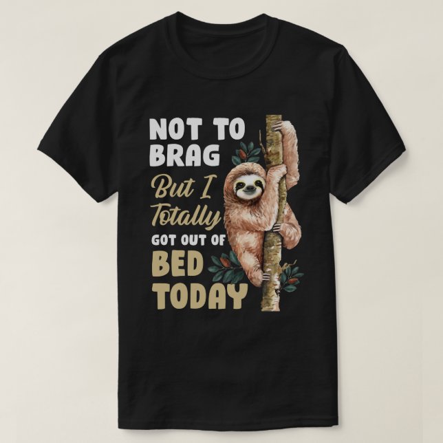 Not To Brag But I Totally Got Out Of Bed Today Slo T-Shirt (Design vorne)